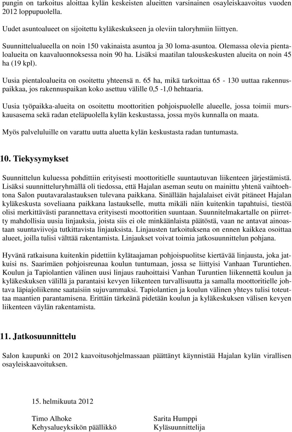 Uusia pientaloalueita on osoitettu yhteensä n. 65 ha, mikä tarkoittaa 65-130 uuttaa rakennuspaikkaa, jos rakennuspaikan koko asettuu välille 0,5-1,0 hehtaaria.