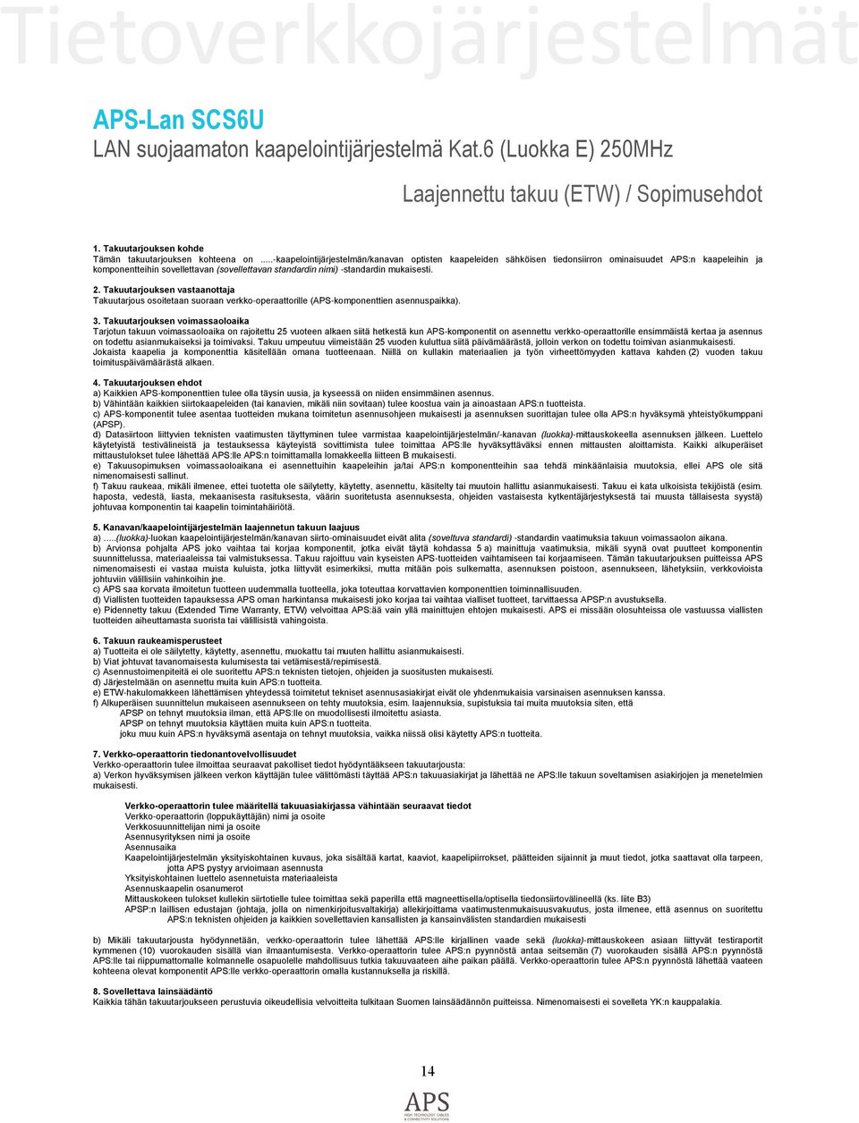 2. Takuutarjouksen vastaanottaja Takuutarjous osoitetaan suoraan verkko-operaattorille (APS-komponenttien asennuspaikka). 3.