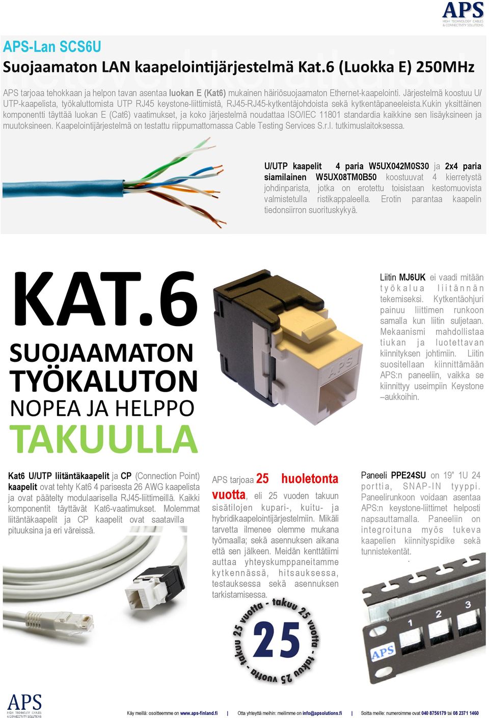 kukin yksittäinen komponentti täyttää luokan E (Cat6) vaatimukset, ja koko järjestelmä noudattaa ISO/IEC 11801 standardia kaikkine sen lisäyksineen ja muutoksineen.