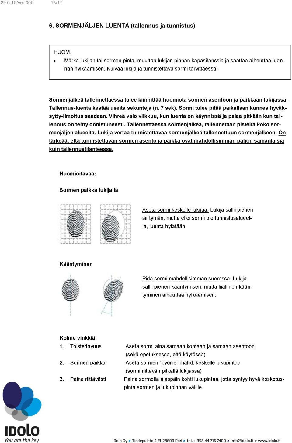 Srmi tulee pitää paikallaan kunnes hyväksytty-ilmitus saadaan. Vihreä val vilkkuu, kun luenta n käynnissä ja palaa pitkään kun tallennus n tehty nnistuneesti.