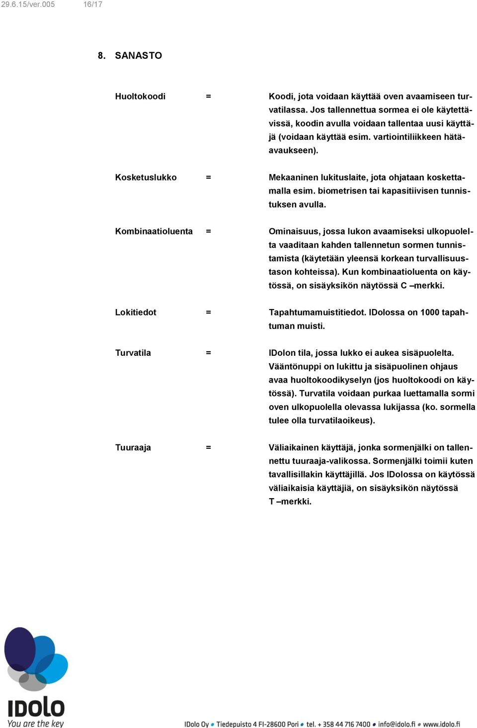 Kmbinaatiluenta = Ominaisuus, jssa lukn avaamiseksi ulkpulelta vaaditaan kahden tallennetun srmen tunnistamista (käytetään yleensä krkean turvallisuustasn khteissa).