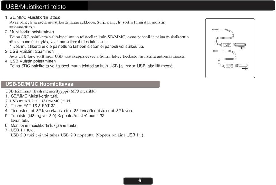 * Jos muistikortti ei ole painettuna laitteen sisään ei paneeli voi sulkeutua. 3. USB Muistin lataaminen Aseta USB laite soittimen USB vastakappaleeseen.