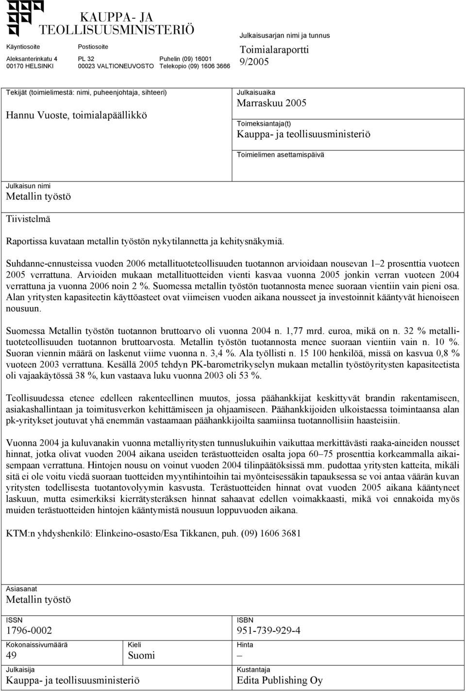 Metallin työstö Tiivistelmä Raportissa kuvataan metallin työstön nykytilannetta ja kehitysnäkymiä.