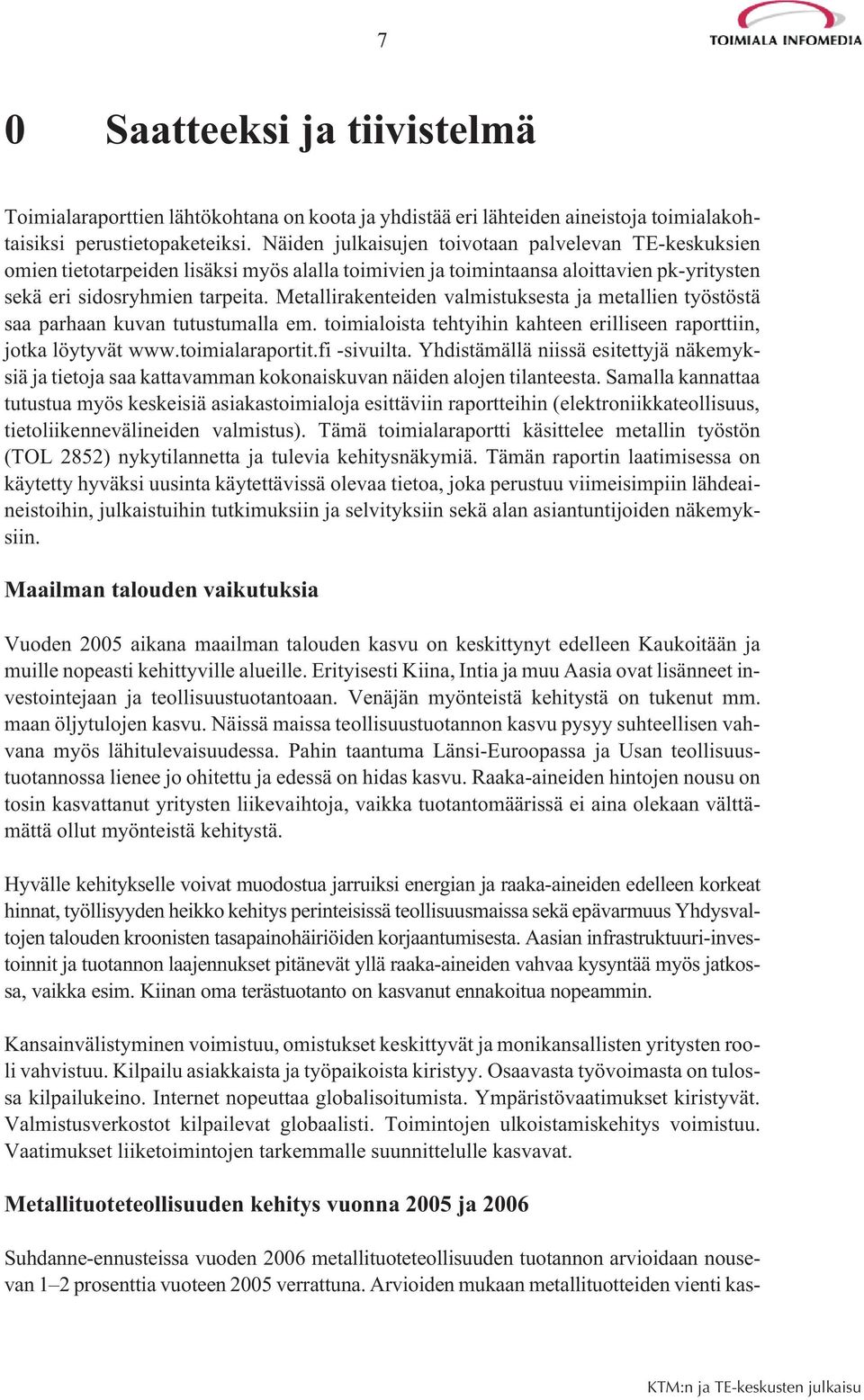 Metallirakenteiden valmistuksesta ja metallien työstöstä saa parhaan kuvan tutustumalla em. toimialoista tehtyihin kahteen erilliseen raporttiin, jotka löytyvät www.toimialaraportit.fi -sivuilta.