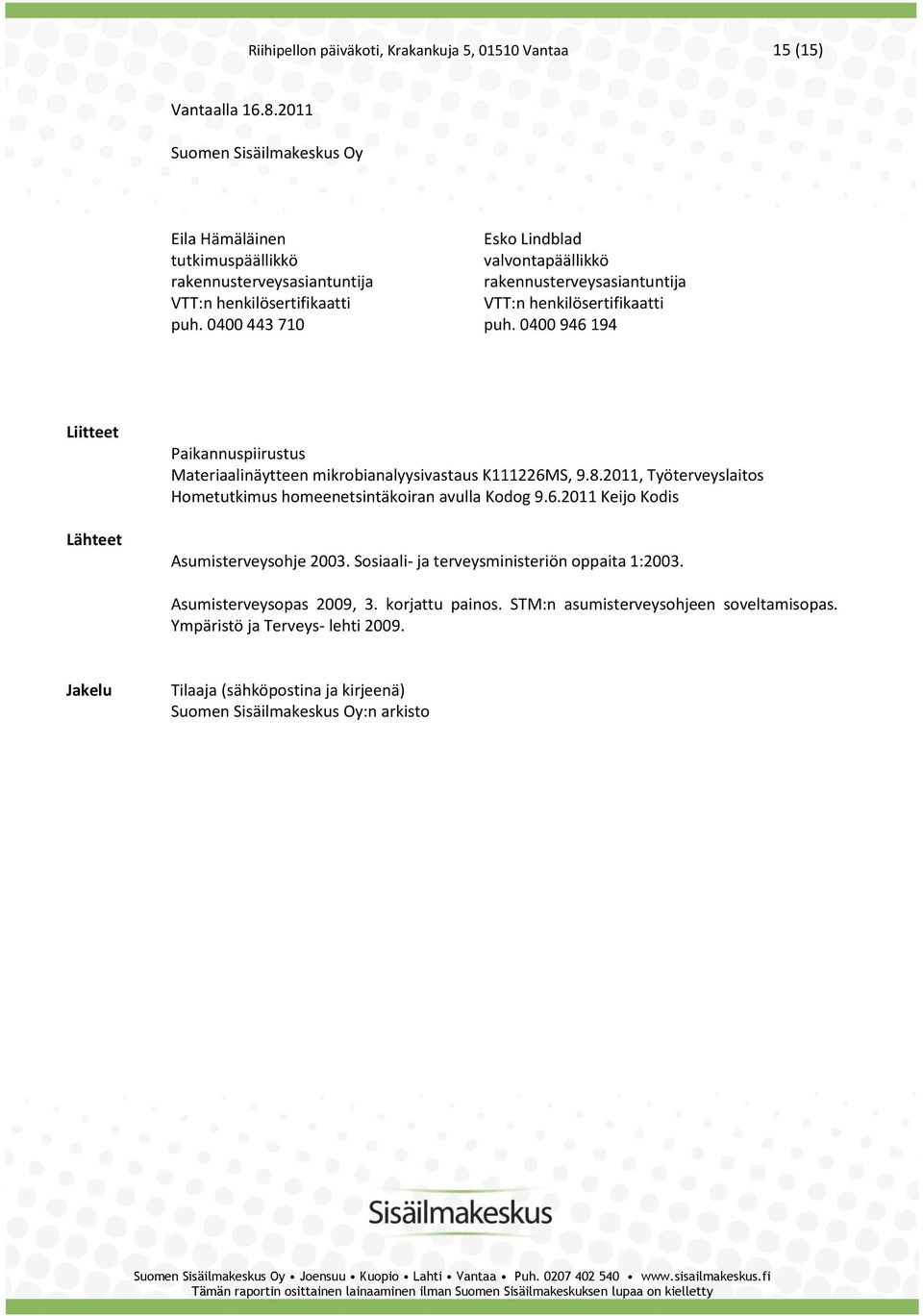 0400 443 710 Esko Lindblad valvontapäällikkö rakennusterveysasiantuntija VTT:n henkilösertifikaatti puh.