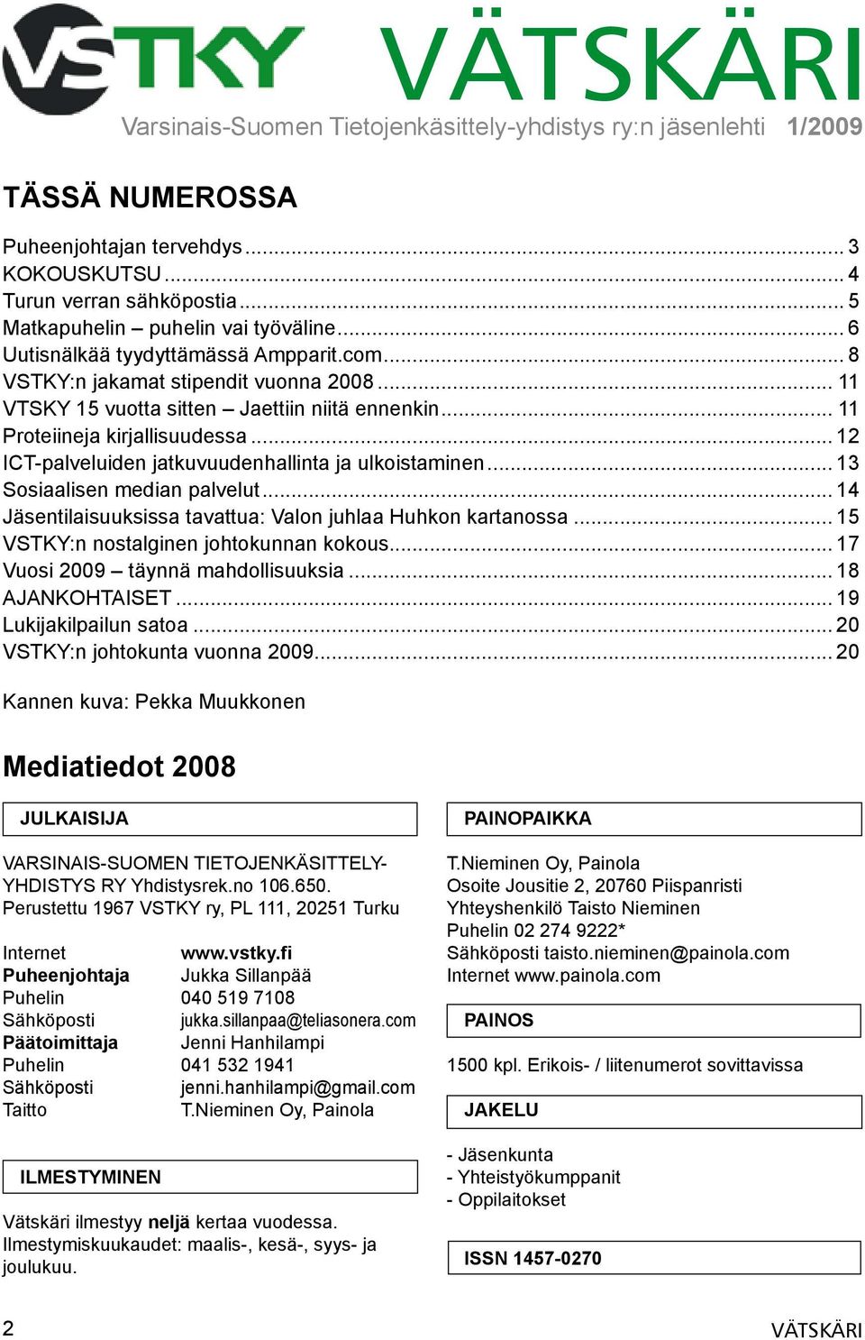 .. 11 Proteiineja kirjallisuudessa... 12 ICT-palveluiden jatkuvuudenhallinta ja ulkoistaminen... 13 Sosiaalisen median palvelut... 14 Jäsentilaisuuksissa tavattua: Valon juhlaa Huhkon kartanossa.