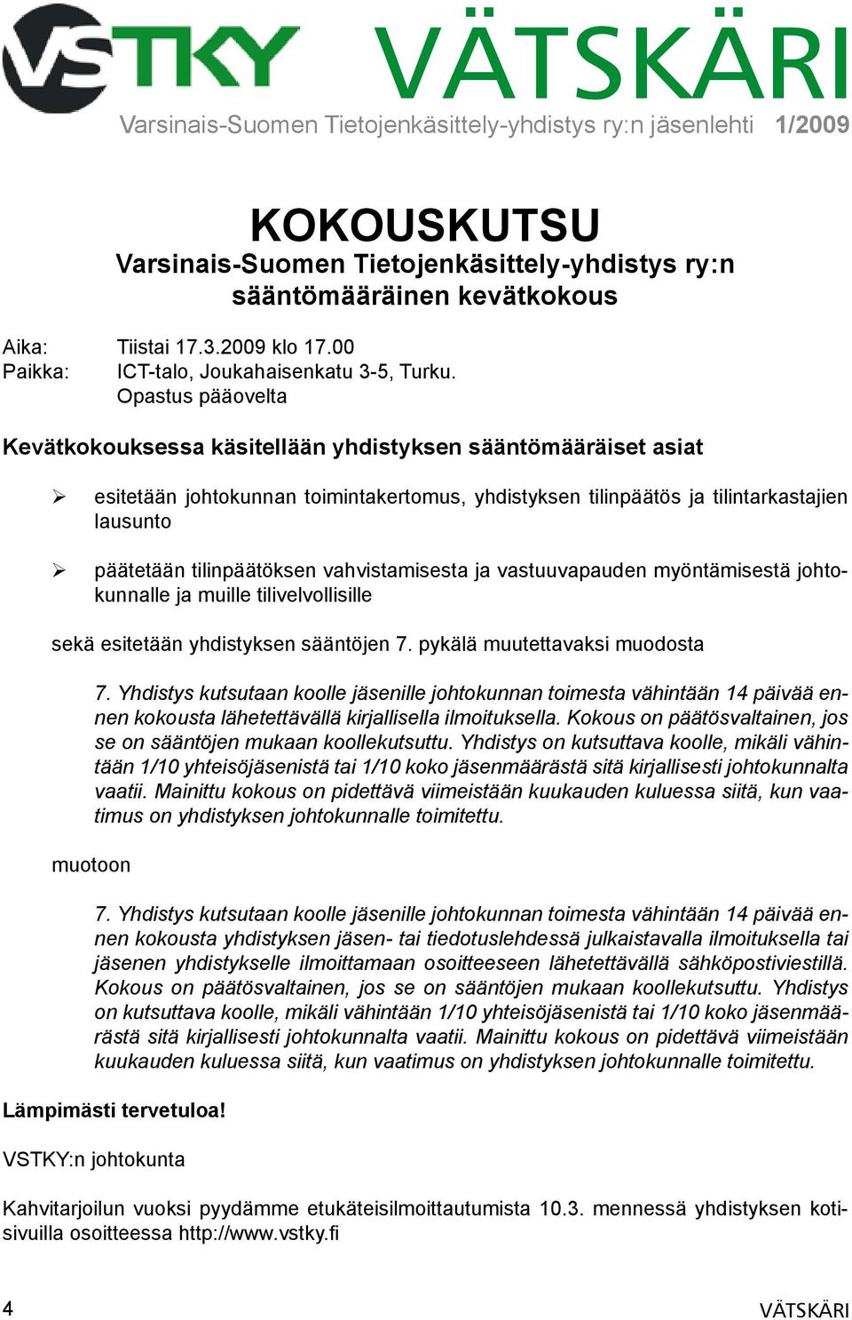 Opastus pääovelta Kevätkokouksessa käsitellään yhdistyksen sääntömääräiset asiat esitetään johtokunnan toimintakertomus, yhdistyksen tilinpäätös ja tilintarkastajien lausunto päätetään tilinpäätöksen