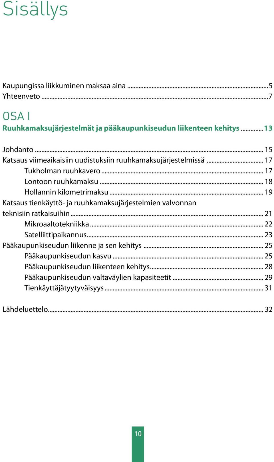 .. 19 Katsaus tienkäyttö- ja ruuhkamaksujärjestelmien valvonnan teknisiin ratkaisuihin... 21 Mikroaaltotekniikka... 22 Satelliittipaikannus.