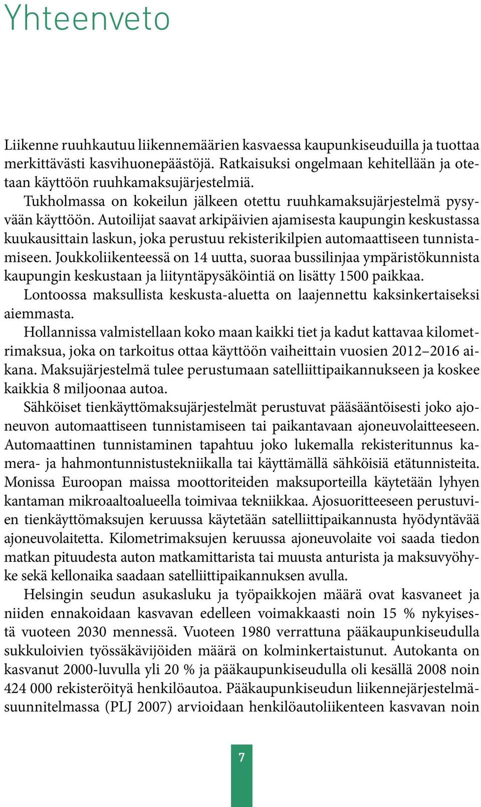 Autoilijat saavat arkipäivien ajamisesta kaupungin keskustassa kuukausittain laskun, joka perustuu rekisterikilpien automaattiseen tunnistamiseen.