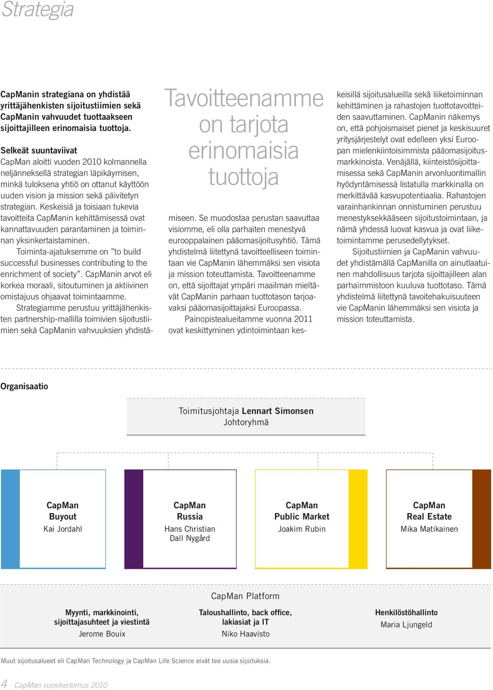 vision ja mission sekä päivitetyn strategian. Keskeisiä ja toisiaan tukevia tavoitteita CapManin kehittämisessä ovat kannattavuuden parantaminen ja toiminnan yksinkertaistaminen.