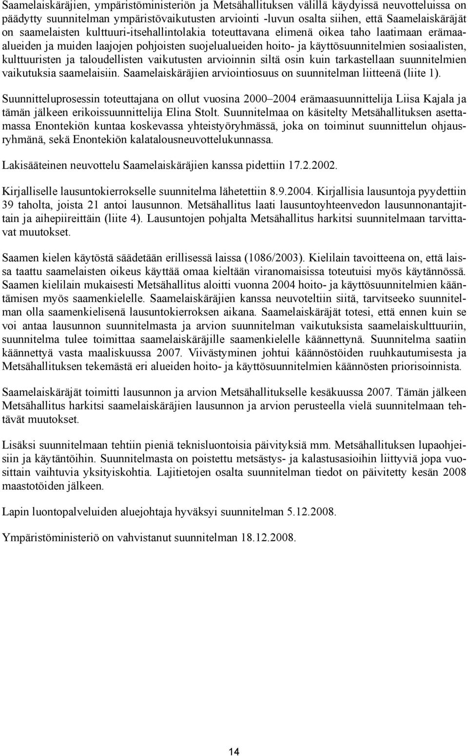 kulttuuristen ja taloudellisten vaikutusten arvioinnin siltä osin kuin tarkastellaan suunnitelmien vaikutuksia saamelaisiin. Saamelaiskäräjien arviointiosuus on suunnitelman liitteenä (liite 1).