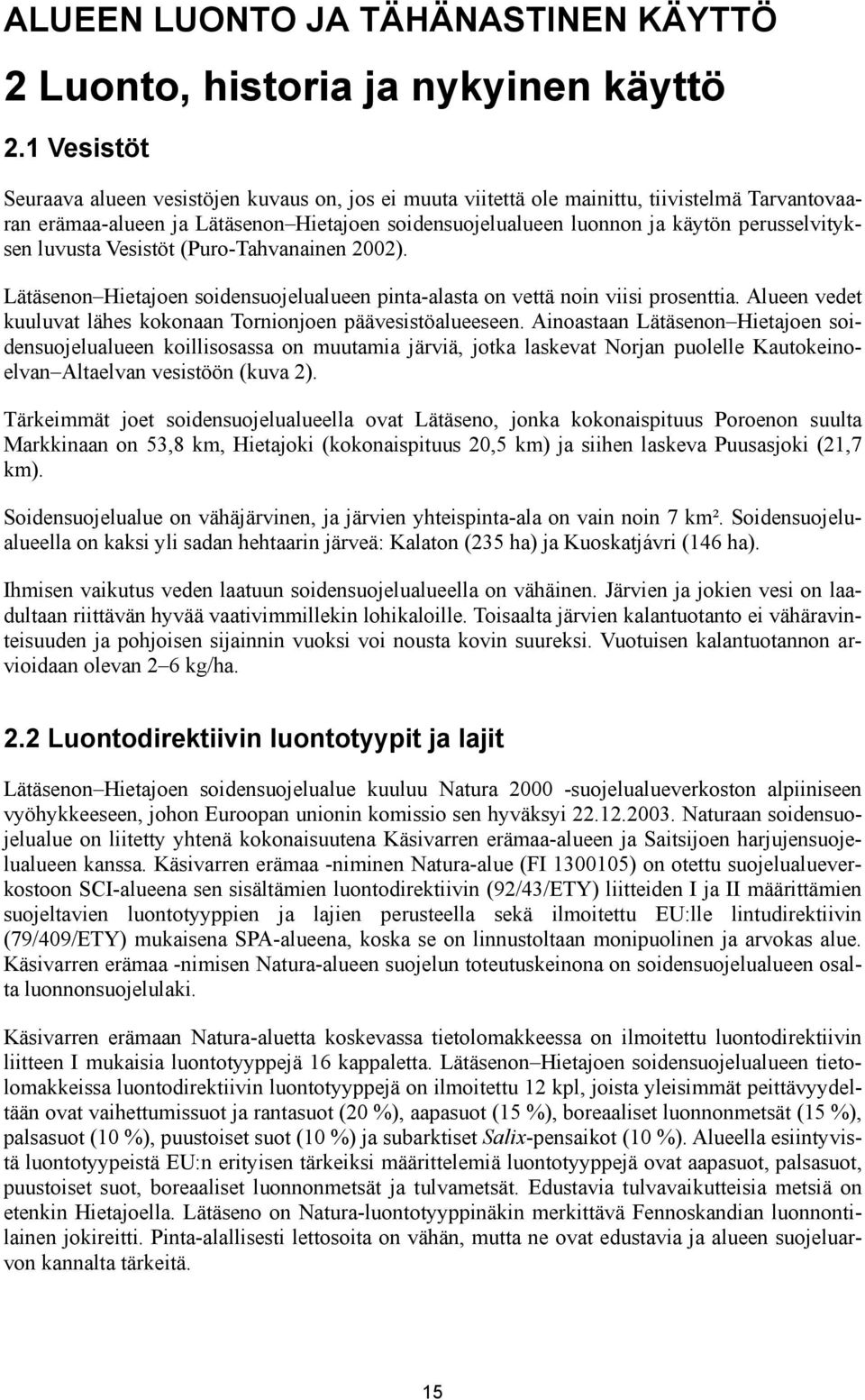 perusselvityksen luvusta Vesistöt (Puro-Tahvanainen 2002). Lätäsenon Hietajoen soidensuojelualueen pinta-alasta on vettä noin viisi prosenttia.