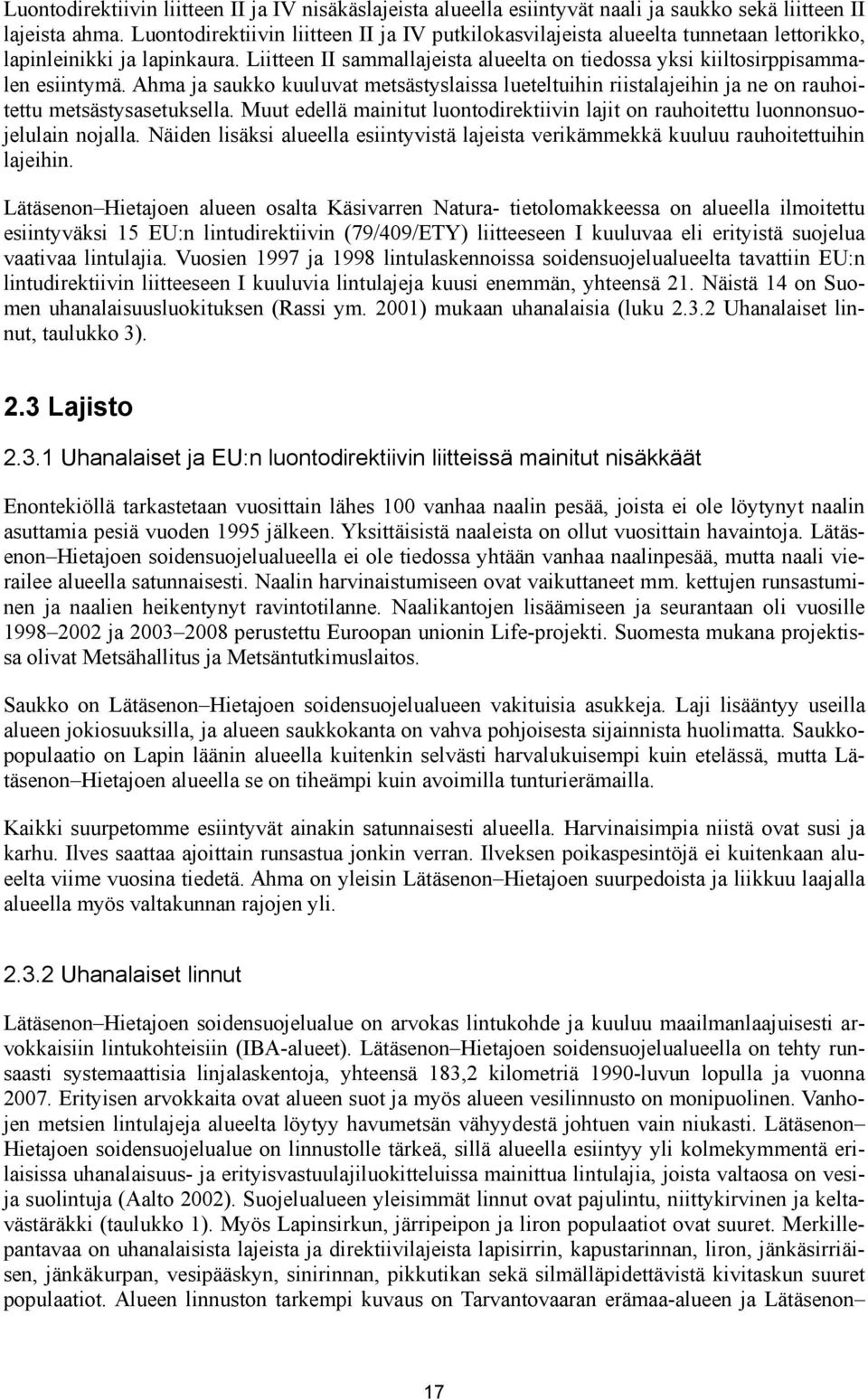 Liitteen II sammallajeista alueelta on tiedossa yksi kiiltosirppisammalen esiintymä. Ahma ja saukko kuuluvat metsästyslaissa lueteltuihin riistalajeihin ja ne on rauhoitettu metsästysasetuksella.