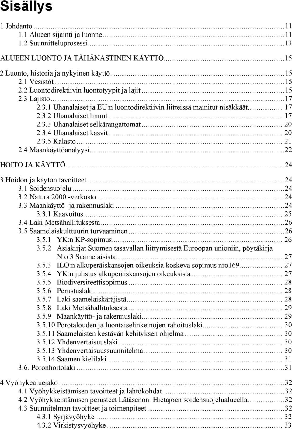 .. 20 2.3.5 Kalasto... 21 2.4 Maankäyttöanalyysi... 22 HOITO JA KÄYTTÖ... 24 3 Hoidon ja käytön tavoitteet... 24 3.1 Soidensuojelu... 24 3.2 Natura 2000 -verkosto... 24 3.3 Maankäyttö- ja rakennuslaki.