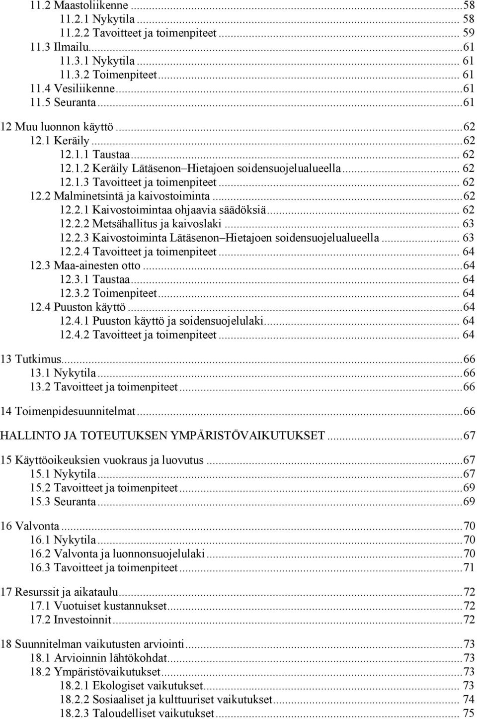 .. 62 12.2.1 Kaivostoimintaa ohjaavia säädöksiä... 62 12.2.2 Metsähallitus ja kaivoslaki... 63 12.2.3 Kaivostoiminta Lätäsenon Hietajoen soidensuojelualueella... 63 12.2.4 Tavoitteet ja toimenpiteet.