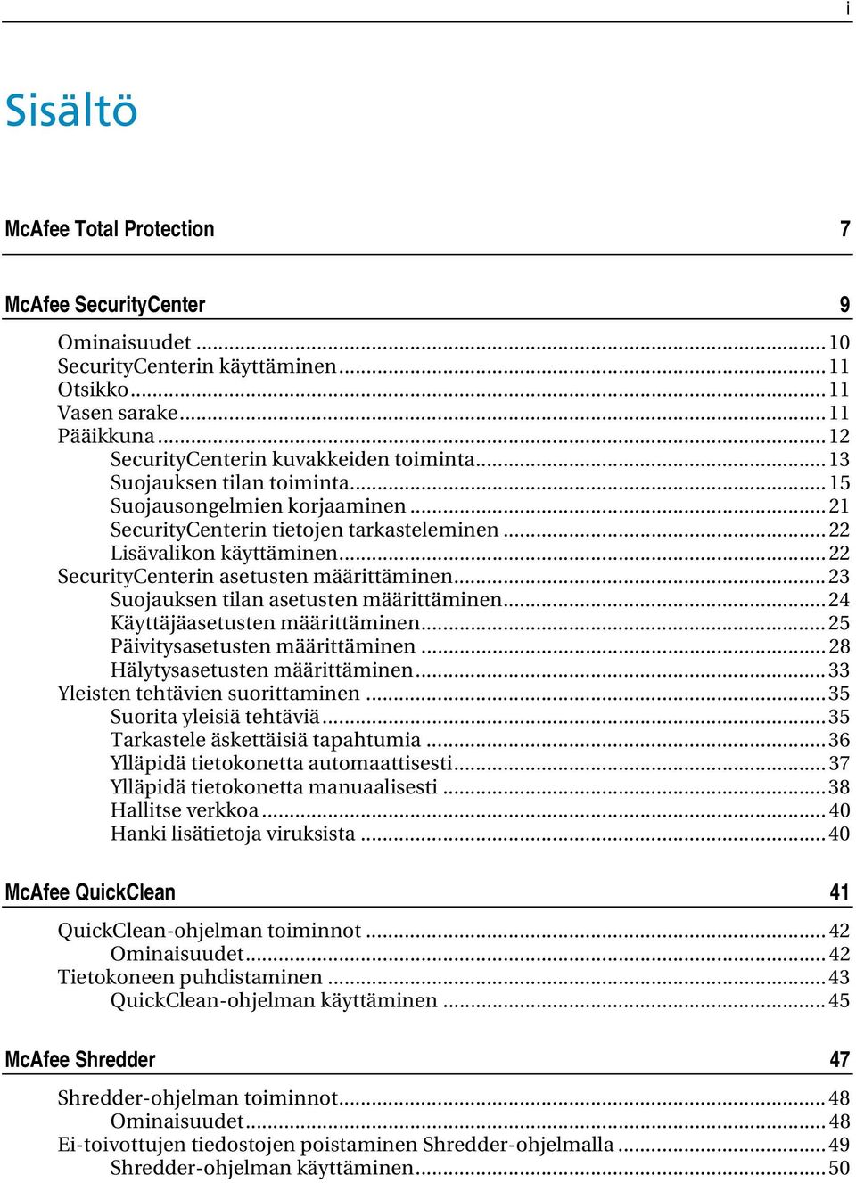 .. 23 Suojauksen tilan asetusten määrittäminen... 24 Käyttäjäasetusten määrittäminen... 25 Päivitysasetusten määrittäminen... 28 Hälytysasetusten määrittäminen... 33 Yleisten tehtävien suorittaminen.