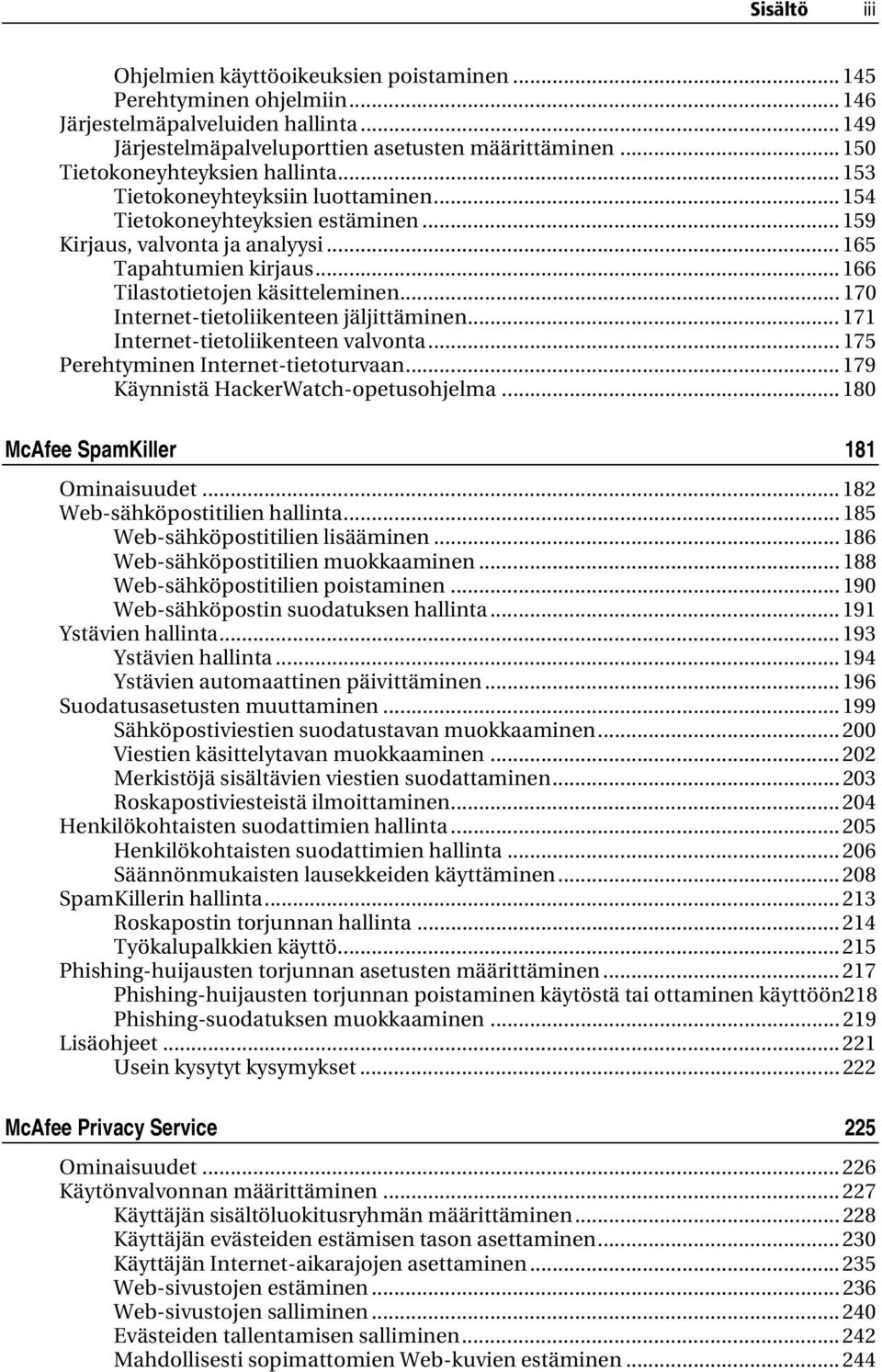 .. 166 Tilastotietojen käsitteleminen... 170 Internet-tietoliikenteen jäljittäminen... 171 Internet-tietoliikenteen valvonta... 175 Perehtyminen Internet-tietoturvaan.