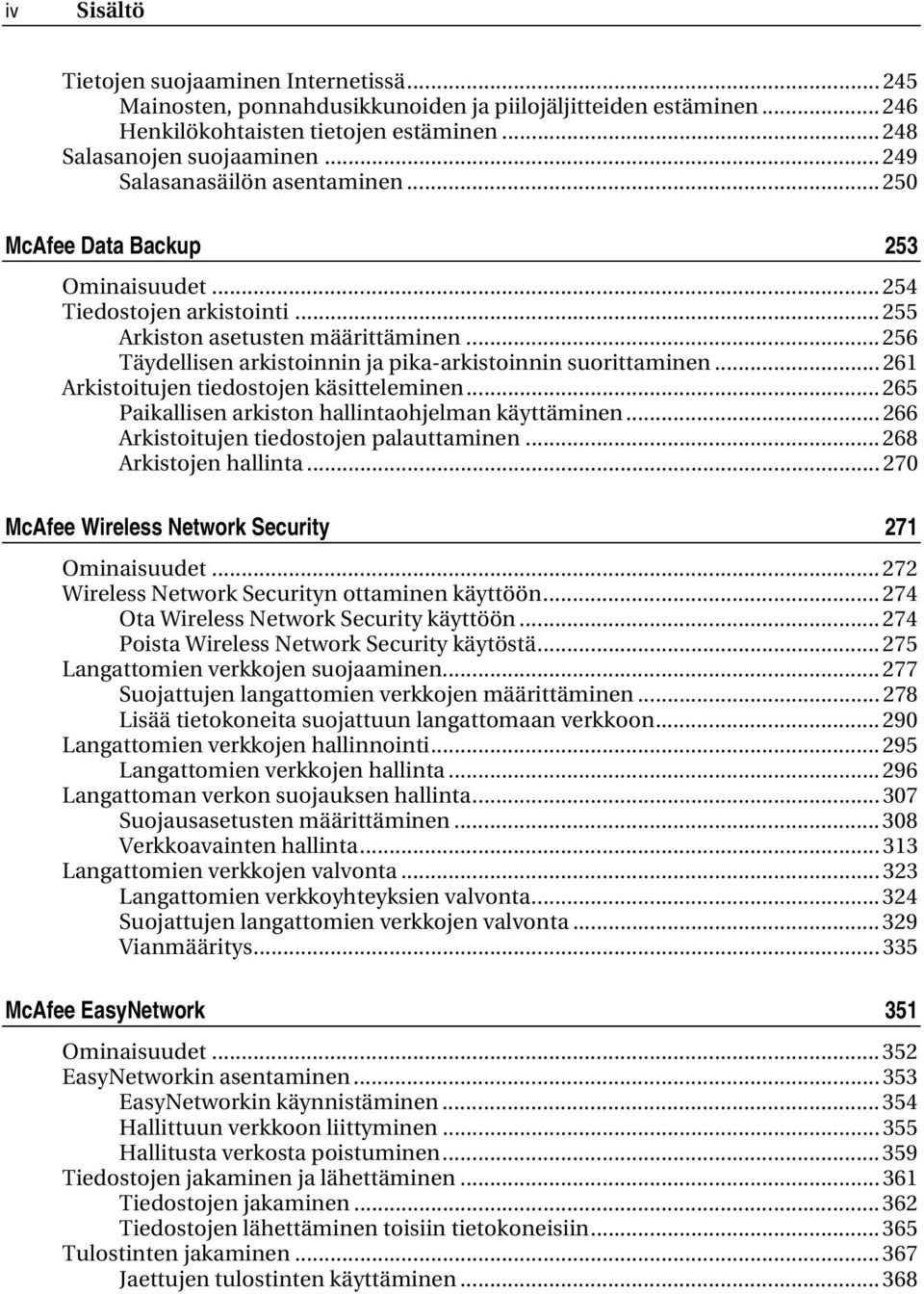 .. 256 Täydellisen arkistoinnin ja pika-arkistoinnin suorittaminen... 261 Arkistoitujen tiedostojen käsitteleminen... 265 Paikallisen arkiston hallintaohjelman käyttäminen.