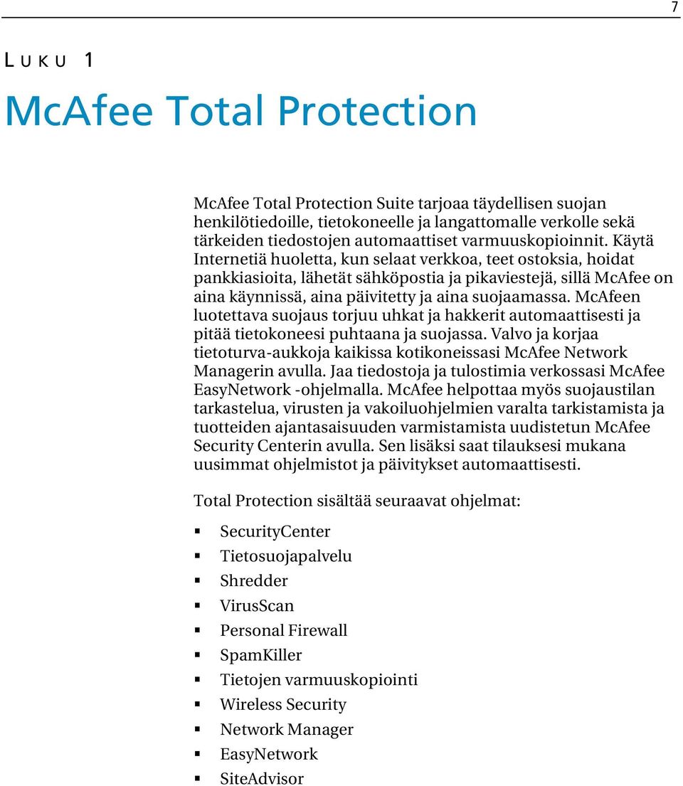 Käytä Internetiä huoletta, kun selaat verkkoa, teet ostoksia, hoidat pankkiasioita, lähetät sähköpostia ja pikaviestejä, sillä McAfee on aina käynnissä, aina päivitetty ja aina suojaamassa.