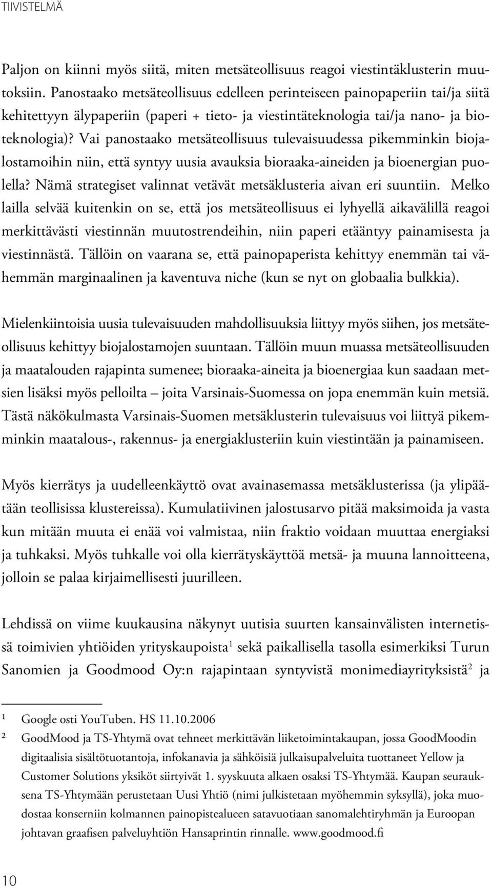 Vai panostaako metsäteollisuus tulevaisuudessa pikemminkin biojalostamoihin niin, että syntyy uusia avauksia bioraaka-aineiden ja bioenergian puolella?