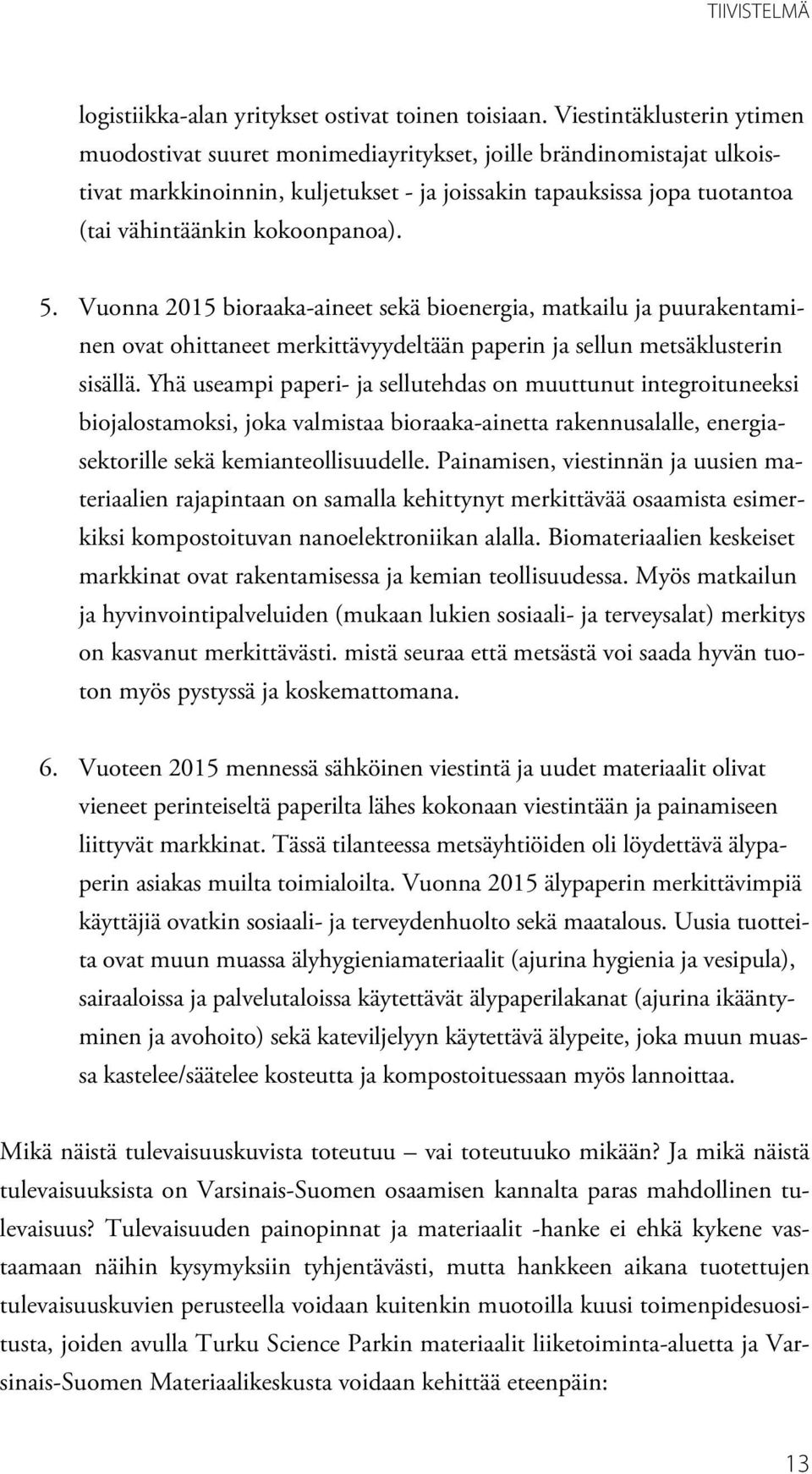 kokoonpanoa). 5. Vuonna 2015 bioraaka-aineet sekä bioenergia, matkailu ja puurakentaminen ovat ohittaneet merkittävyydeltään paperin ja sellun metsäklusterin sisällä.