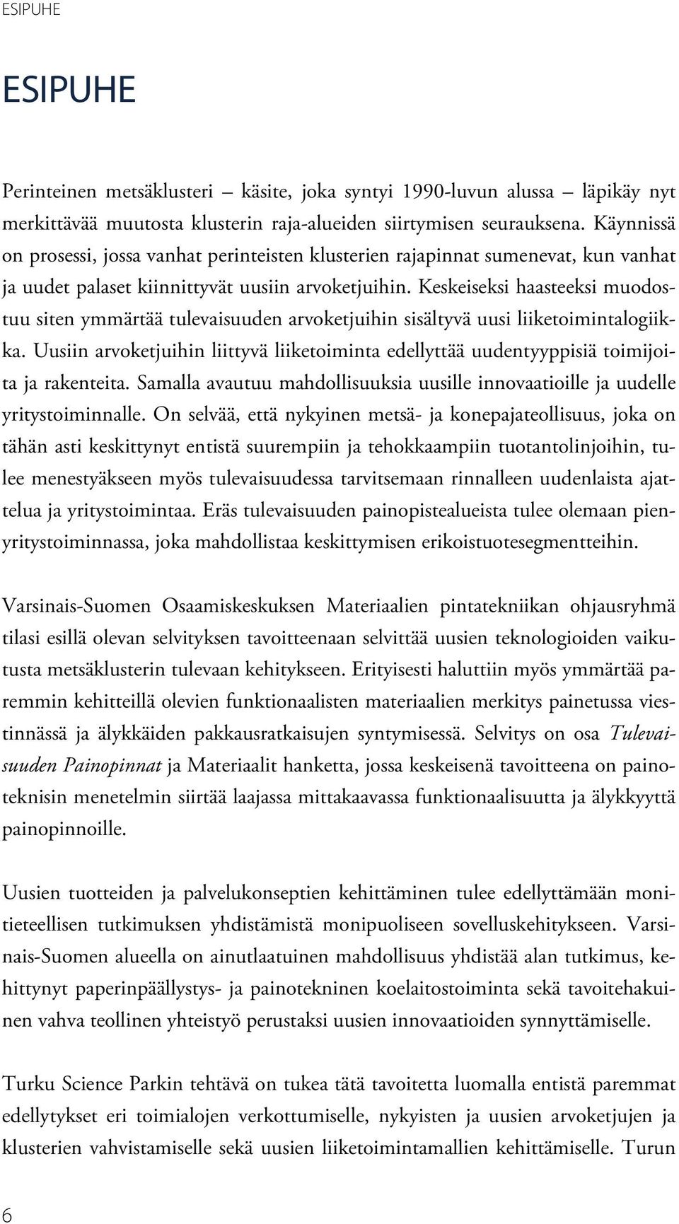 Keskeiseksi haasteeksi muodostuu siten ymmärtää tulevaisuuden arvoketjuihin sisältyvä uusi liiketoimintalogiikka.