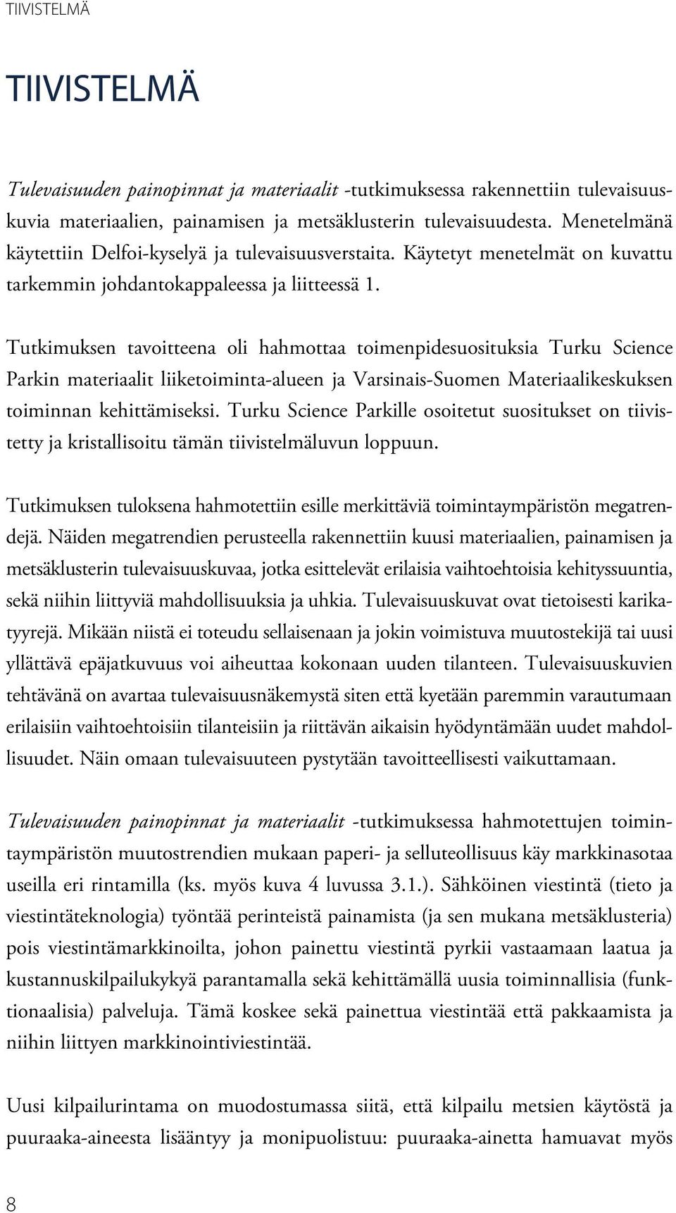 Tutkimuksen tavoitteena oli hahmottaa toimenpidesuosituksia Turku Science Parkin materiaalit liiketoiminta-alueen ja Varsinais-Suomen Materiaalikeskuksen toiminnan kehittämiseksi.