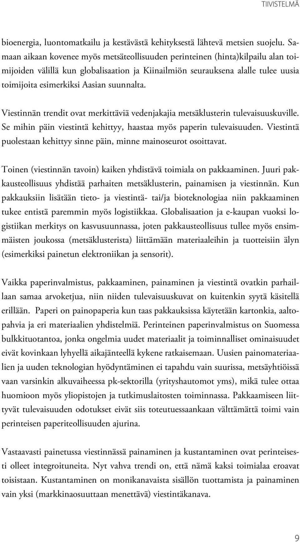 suunnalta. Viestinnän trendit ovat merkittäviä vedenjakajia metsäklusterin tulevaisuuskuville. Se mihin päin viestintä kehittyy, haastaa myös paperin tulevaisuuden.