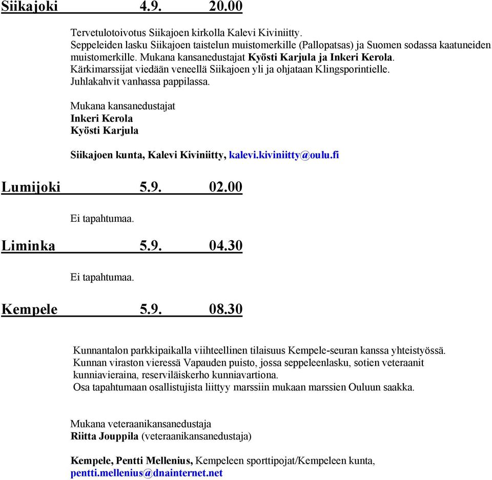 00 Liminka 5.9. 04.30 Kempele 5.9. 08.30 Kunnantalon parkkipaikalla viihteellinen tilaisuus Kempele-seuran kanssa yhteistyössä.
