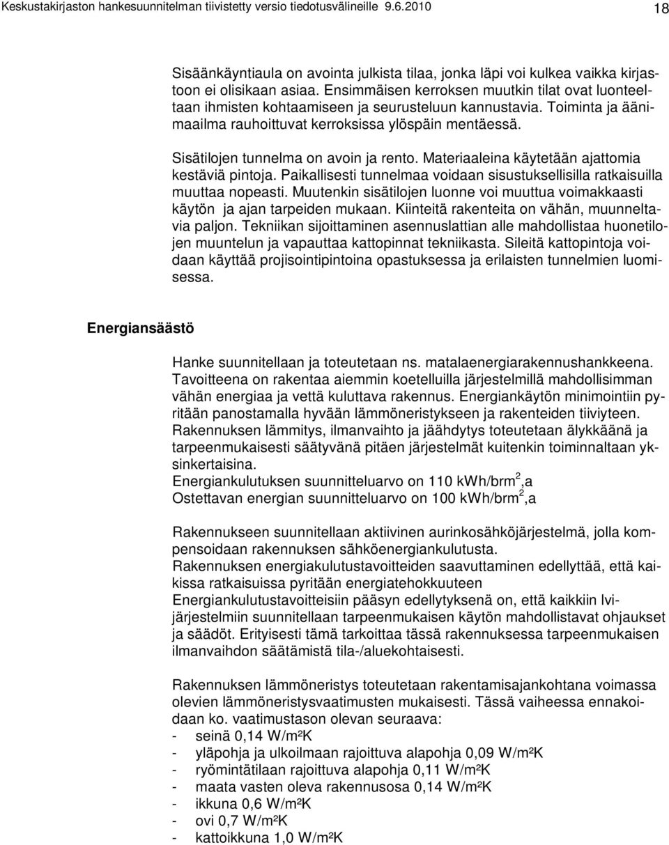 Sisätilojen tunnelma on avoin ja rento. Materiaaleina käytetään ajattomia kestäviä pintoja. Paikallisesti tunnelmaa voidaan sisustuksellisilla ratkaisuilla muuttaa nopeasti.