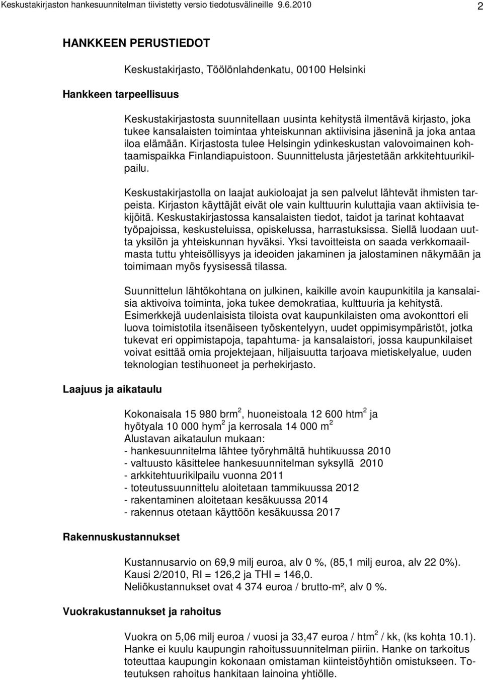 ilmentävä kirjasto, joka tukee kansalaisten toimintaa yhteiskunnan aktiivisina jäseninä ja joka antaa iloa elämään.