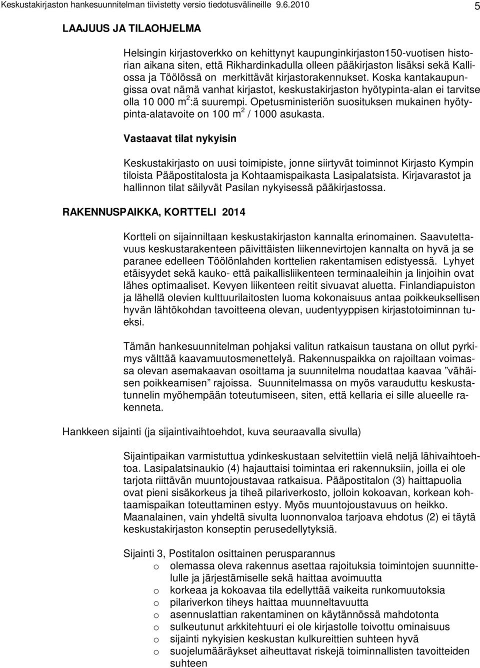 Töölössä on merkittävät kirjastorakennukset. Koska kantakaupungissa ovat nämä vanhat kirjastot, keskustakirjaston hyötypinta-alan ei tarvitse olla 10 000 m 2 :ä suurempi.