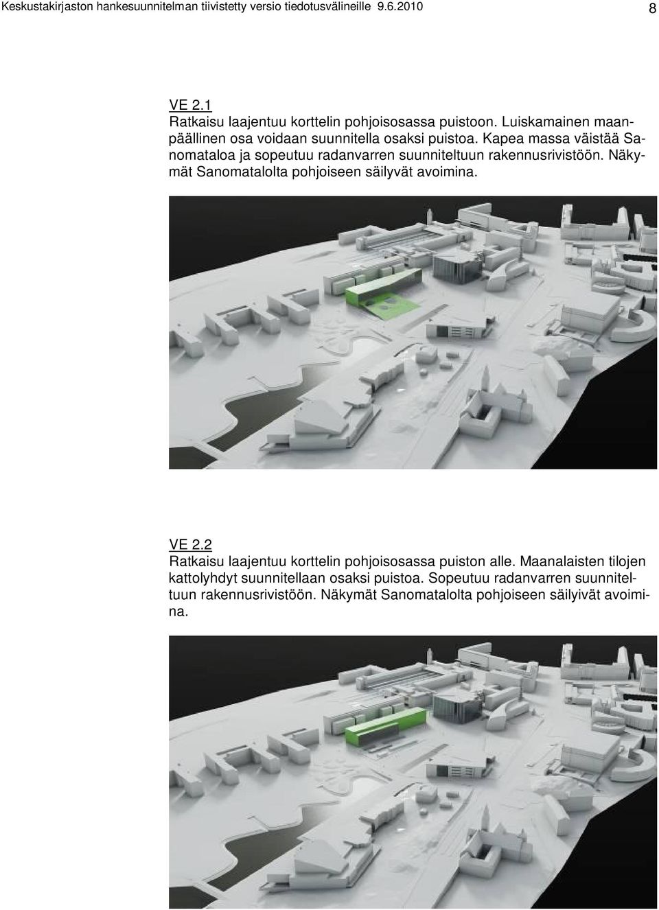 Kapea massa väistää Sanomataloa ja sopeutuu radanvarren suunniteltuun rakennusrivistöön. Näkymät Sanomatalolta pohjoiseen säilyvät avoimina. VE 2.