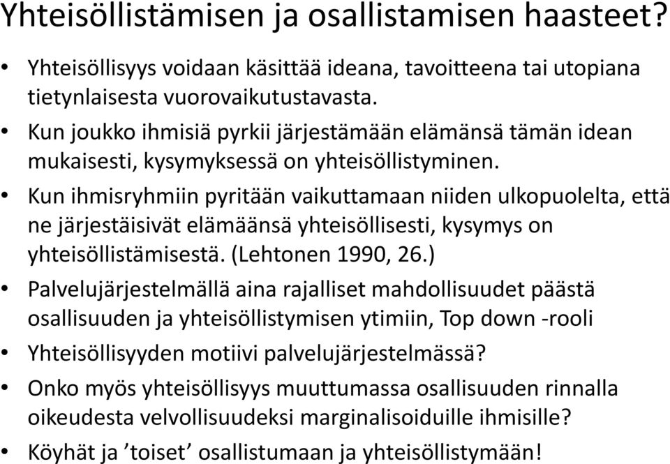 Kun ihmisryhmiin pyritään vaikuttamaan niiden ulkopuolelta, että ne järjestäisivät elämäänsä yhteisöllisesti, kysymys on yhteisöllistämisestä. (Lehtonen 1990, 26.