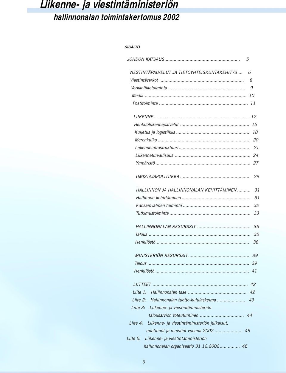 .. 27 OMISTAJAPOLITIIKKA... 29 HALLINNON JA HALLINNONALAN KEHITTÄMINEN... 31 Hallinnon kehittäminen... 31 Kansainvälinen toiminta... 32 Tutkimustoiminta... 33 HALLINNONALAN RESURSSIT... 35 Talous.