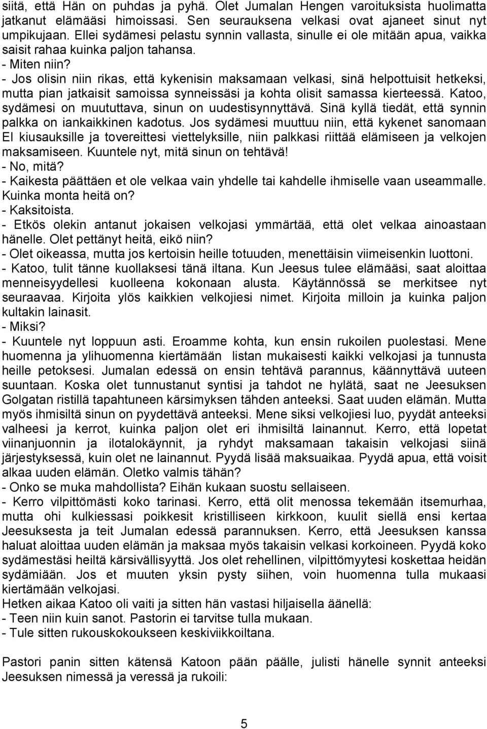 - Jos olisin niin rikas, että kykenisin maksamaan velkasi, sinä helpottuisit hetkeksi, mutta pian jatkaisit samoissa synneissäsi ja kohta olisit samassa kierteessä.