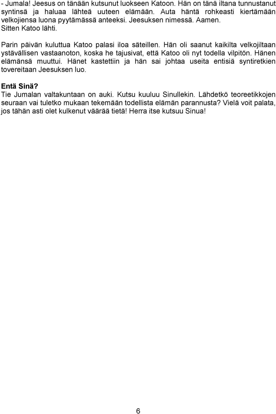 Hän oli saanut kaikilta velkojiltaan ystävällisen vastaanoton, koska he tajusivat, että Katoo oli nyt todella vilpitön. Hänen elämänsä muuttui.