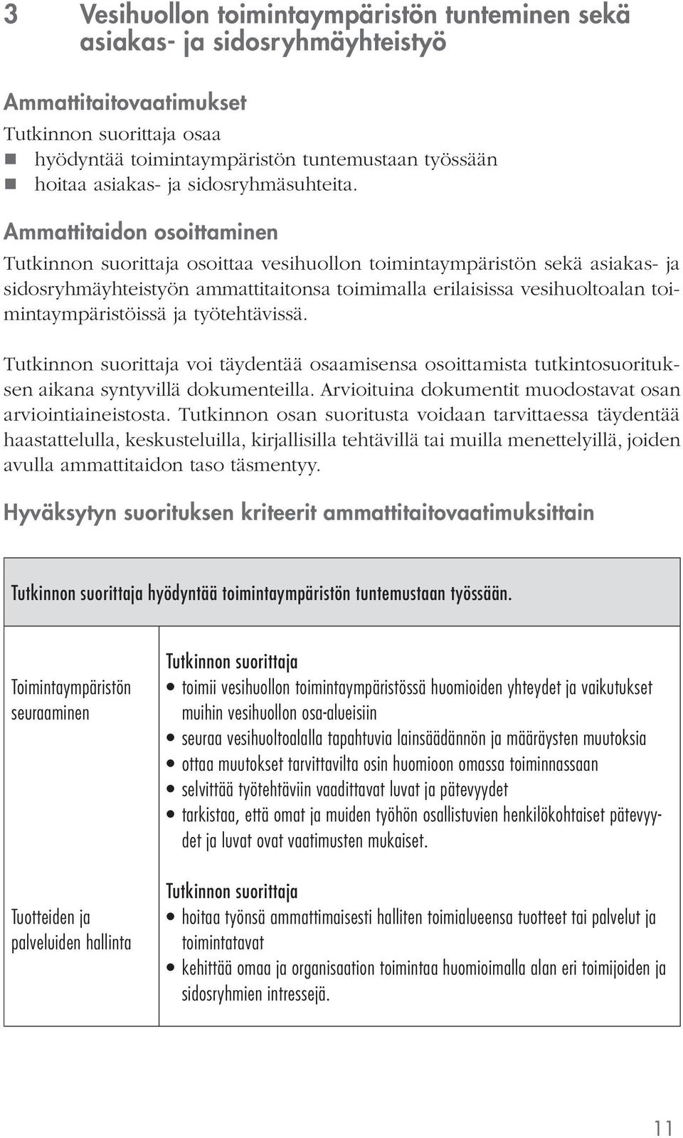 voi täydentää osaamisensa osoittamista tutkintosuorituksen aikana syntyvillä dokumenteilla. Arvioituina dokumentit muodostavat osan arviointiaineistosta.