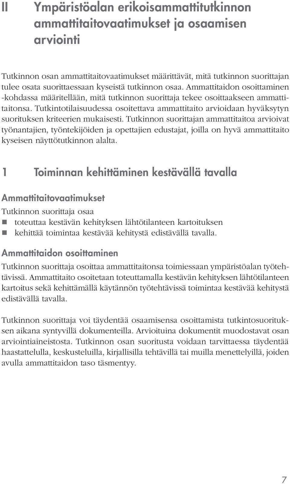 Tutkintotilaisuudessa osoitettava ammattitaito arvioidaan hyväksytyn suorituksen kriteerien mukaisesti.