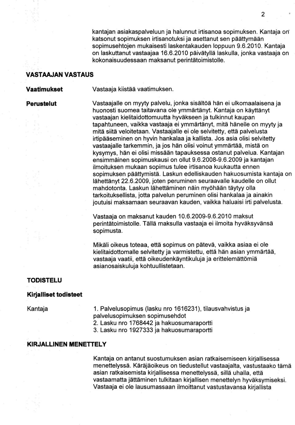 2010. Kantaja on laskuttanut vastaajaa 16.6.2010 päivätyllä laskulla, jonka vastaaja on kokonaisuudessaan maksanut perintätoimistolle. Vaatimukset Perustelut Vastaaja kiistää vaatimuksen.