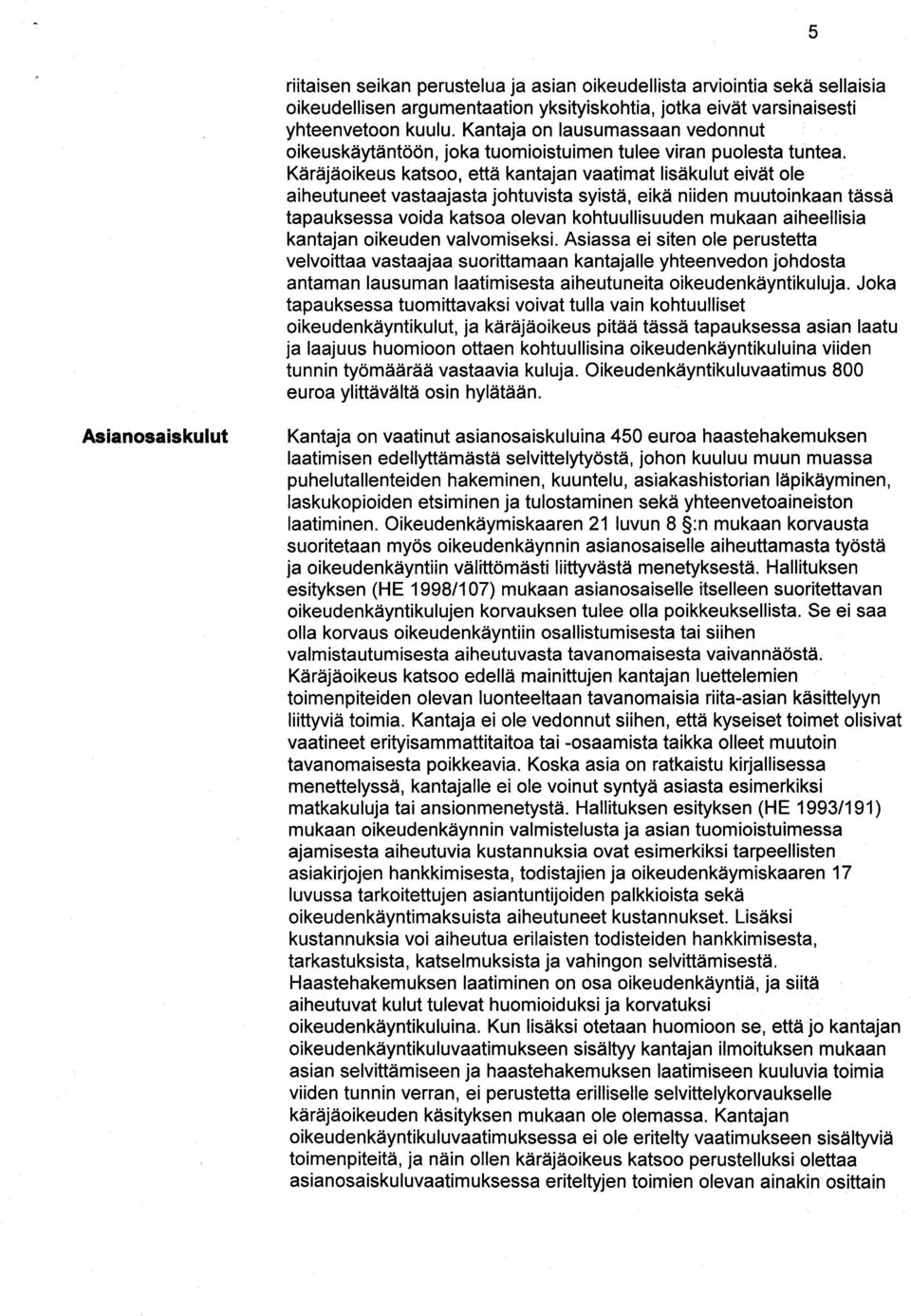 Käräjäoikeus katsoo, että kantajan vaatimat lisäkulut eivät ole aiheutuneet vastaajasta johtuvista syistä, eikä niiden muutoinkaan tässä tapauksessa voida katsoa olevan kohtuullisuuden mukaan