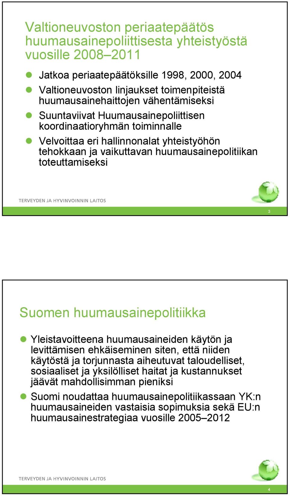 toteuttamiseksi 3 Suomen huumausainepolitiikka Yleistavoitteena huumausaineiden käytön ja levittämisen ehkäiseminen siten, että niiden käytöstä ja torjunnasta aiheutuvat taloudelliset,