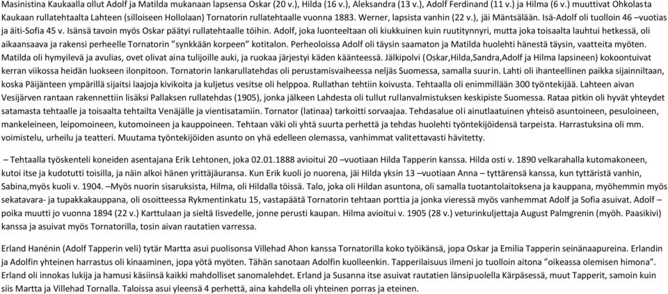 Isä-Adolf oli tuolloin 46 vuotias ja äiti-sofia 45 v. Isänsä tavoin myös Oskar päätyi rullatehtaalle töihin.