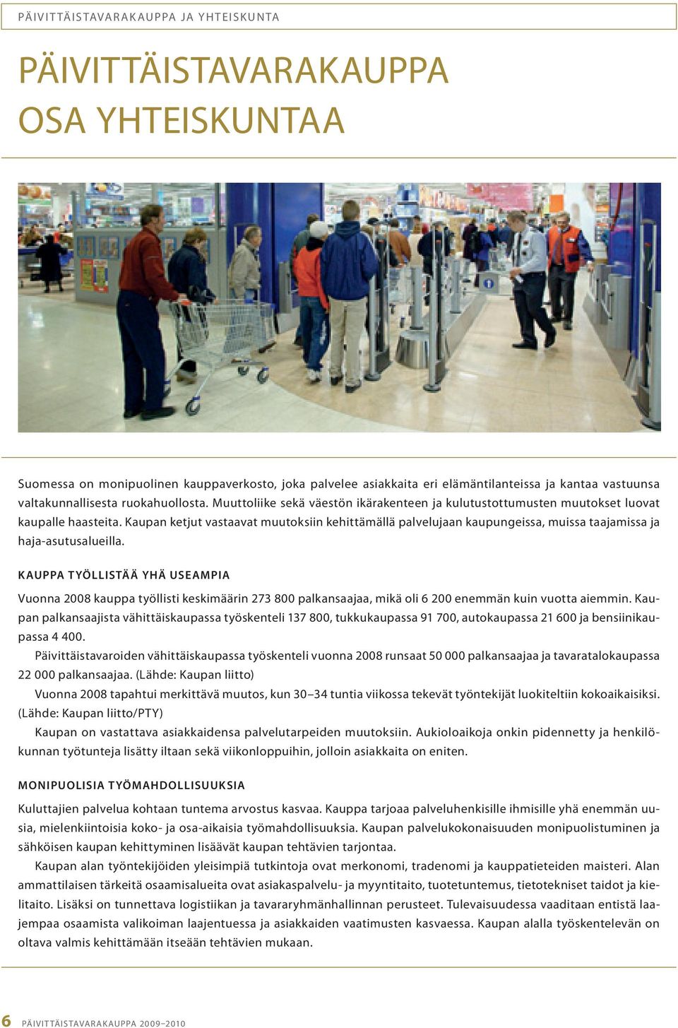 palvelujaan.kaupungeissa,.muissa.taajamissa.ja. haja-asutusalueilla. kauppa työllistää yhä useampia Vuonna.2008.kauppa.työllisti.keskimäärin.273.800.palkansaajaa,.mikä.oli.6.200.enemmän.kuin.vuotta.