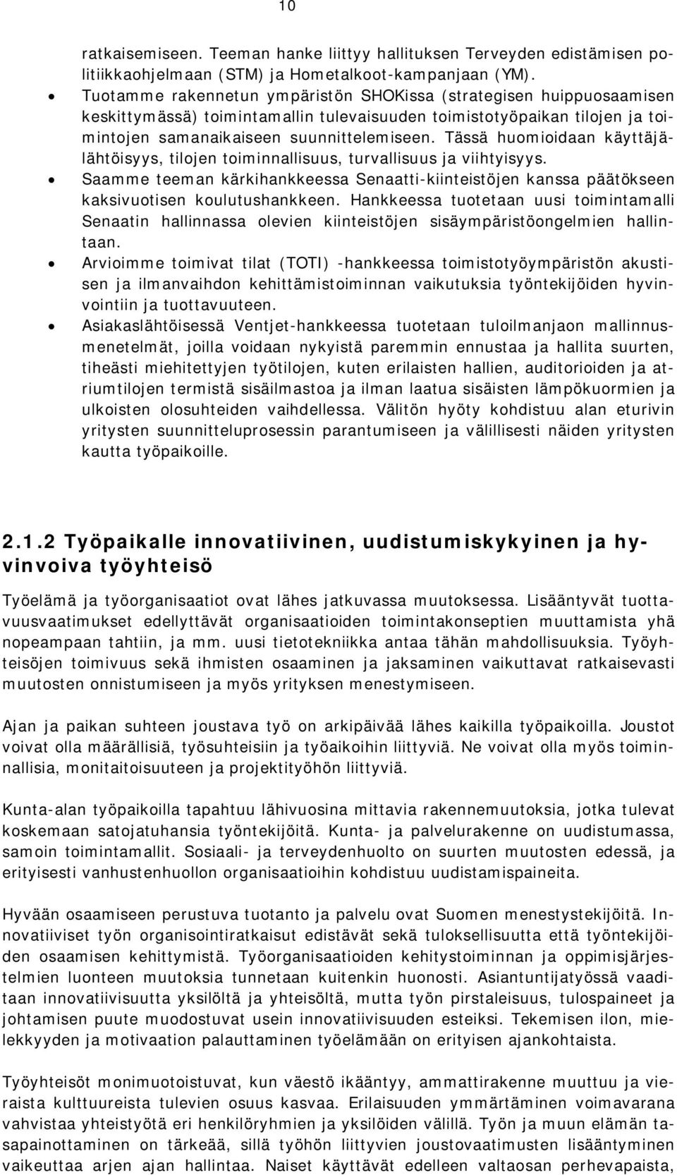 Tässä huomioidaan käyttäjälähtöisyys, tilojen toiminnallisuus, turvallisuus ja viihtyisyys. Saamme teeman kärkihankkeessa Senaatti-kiinteistöjen kanssa päätökseen kaksivuotisen koulutushankkeen.