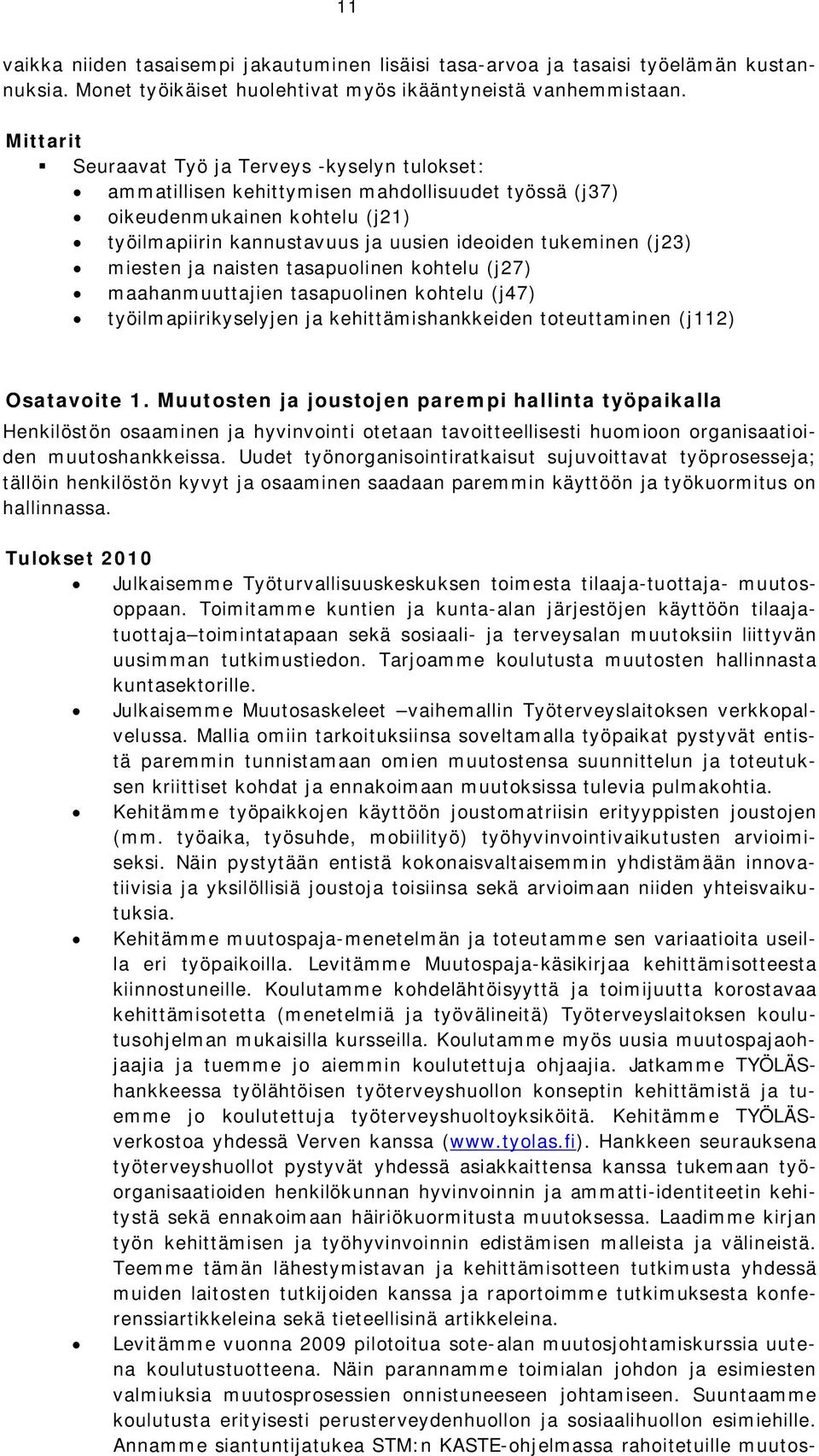 miesten ja naisten tasapuolinen kohtelu (j27) maahanmuuttajien tasapuolinen kohtelu (j47) työilmapiirikyselyjen ja kehittämishankkeiden toteuttaminen (j112) Osatavoite 1.