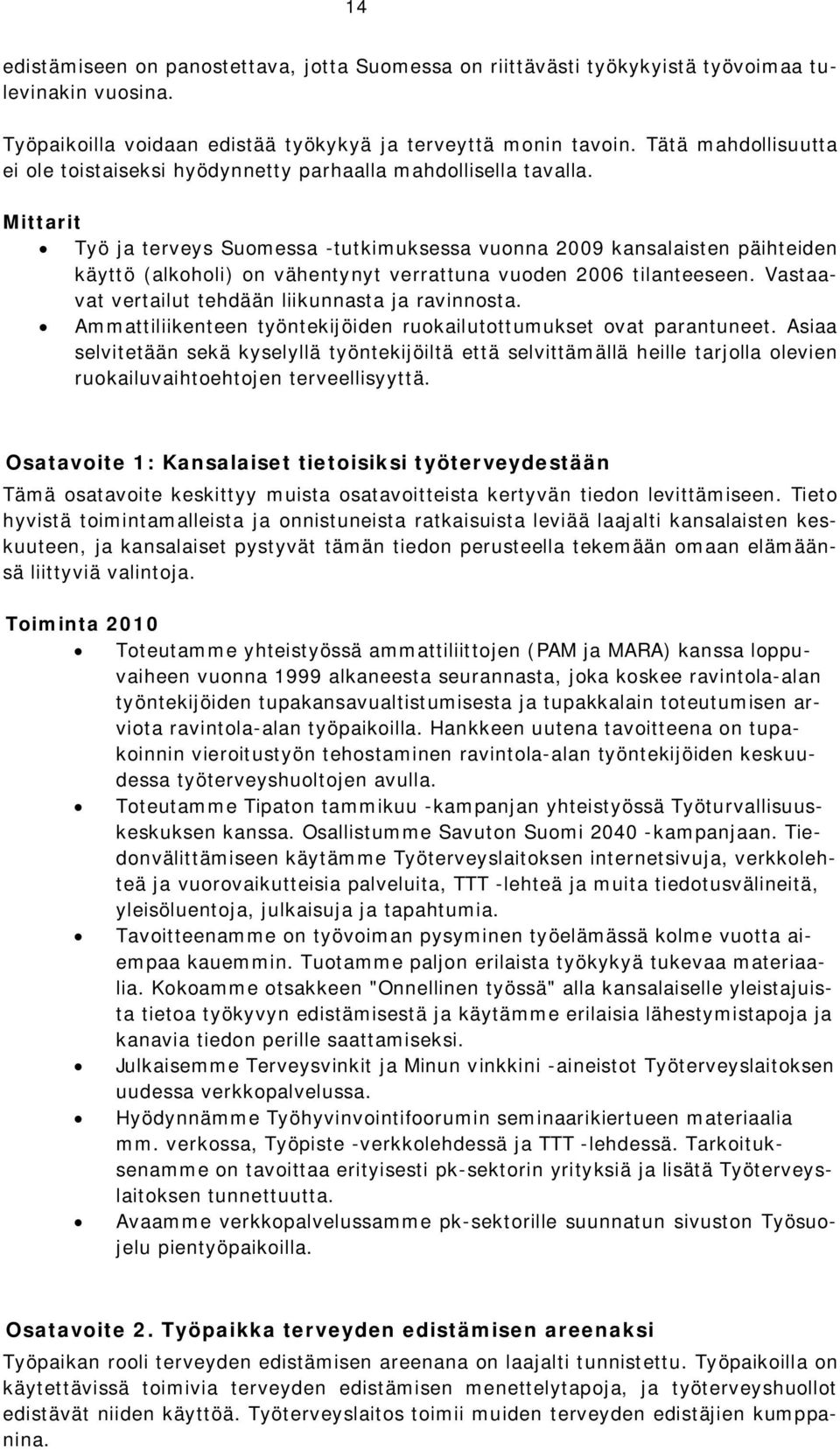 Mittarit Työ ja terveys Suomessa -tutkimuksessa vuonna 2009 kansalaisten päihteiden käyttö (alkoholi) on vähentynyt verrattuna vuoden 2006 tilanteeseen.