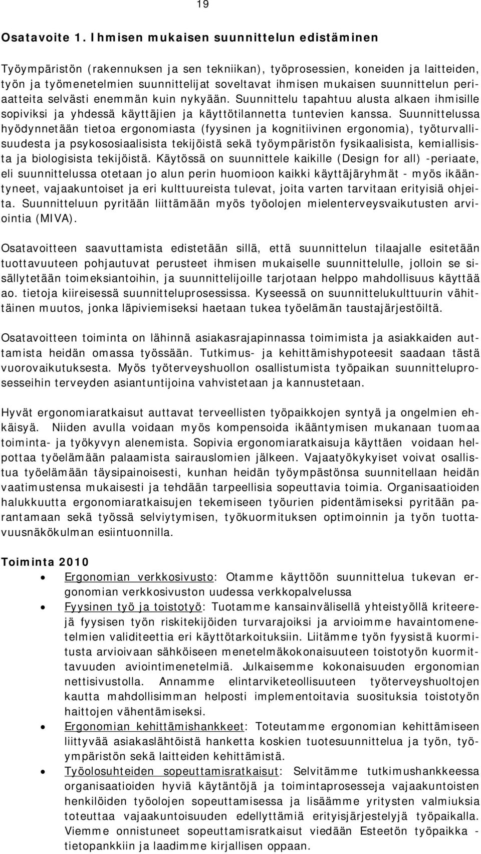 suunnittelun periaatteita selvästi enemmän kuin nykyään. Suunnittelu tapahtuu alusta alkaen ihmisille sopiviksi ja yhdessä käyttäjien ja käyttötilannetta tuntevien kanssa.