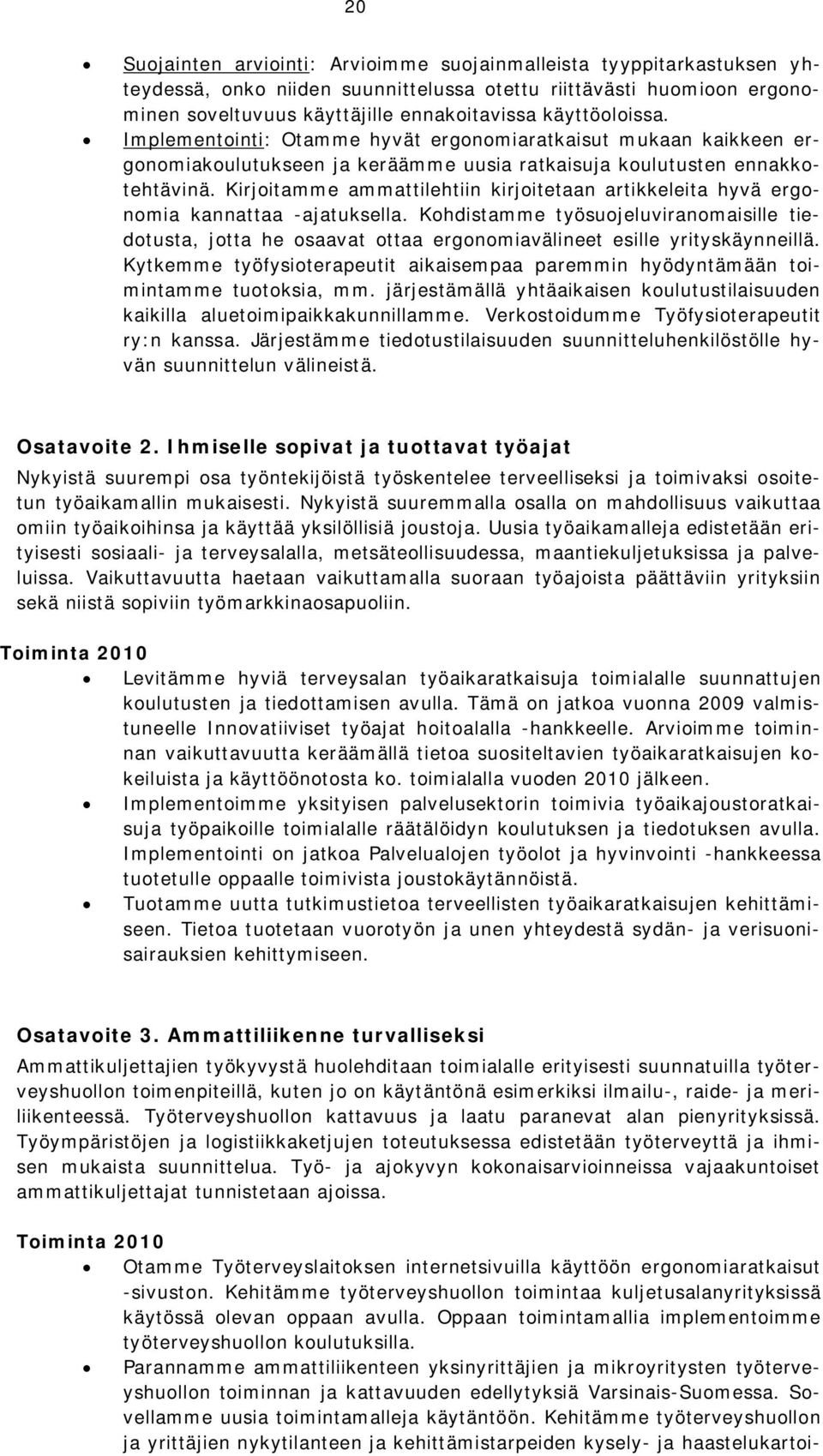 Kirjoitamme ammattilehtiin kirjoitetaan artikkeleita hyvä ergonomia kannattaa -ajatuksella.