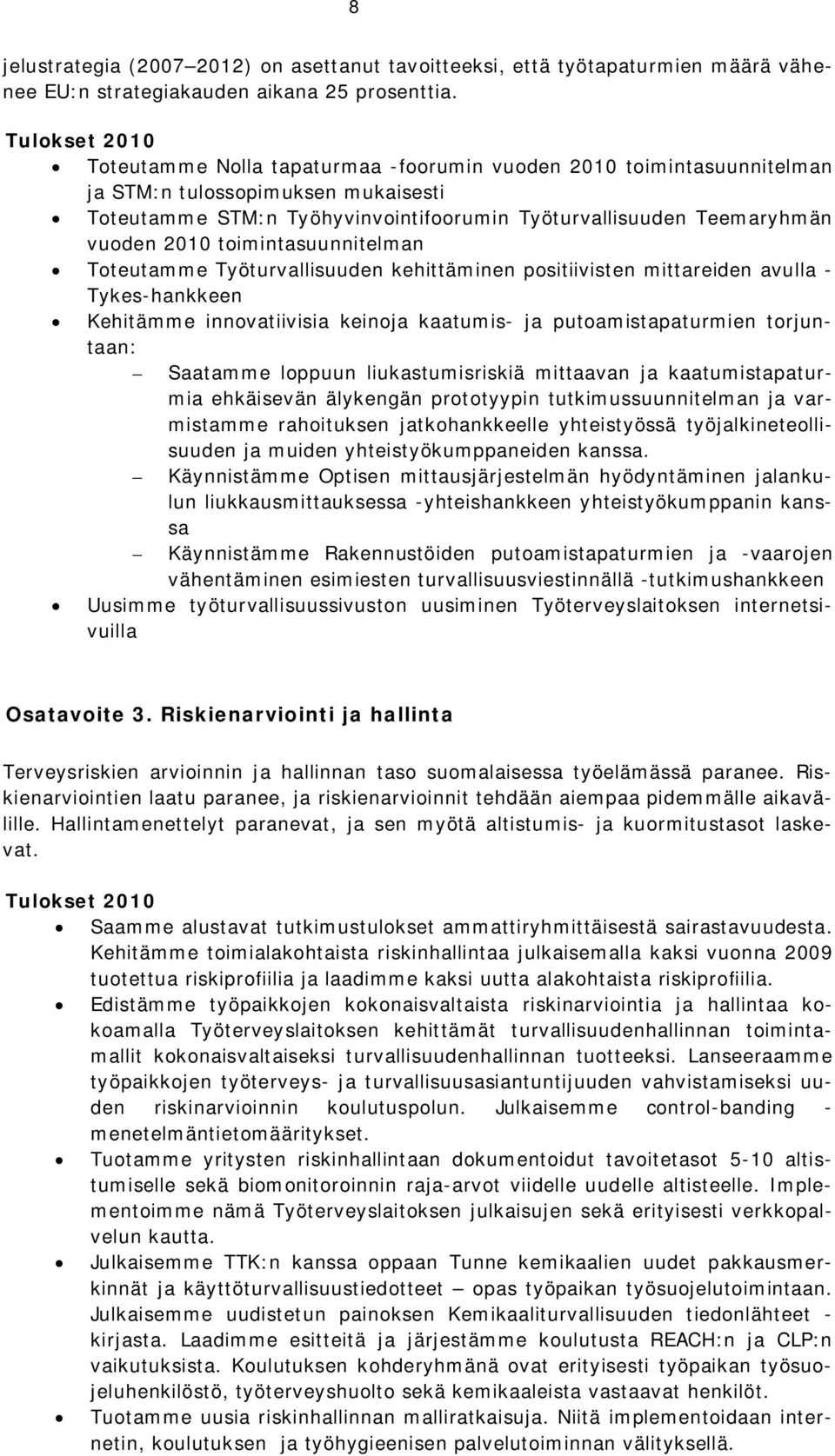 2010 toimintasuunnitelman Toteutamme Työturvallisuuden kehittäminen positiivisten mittareiden avulla - Tykes-hankkeen Kehitämme innovatiivisia keinoja kaatumis- ja putoamistapaturmien torjuntaan: